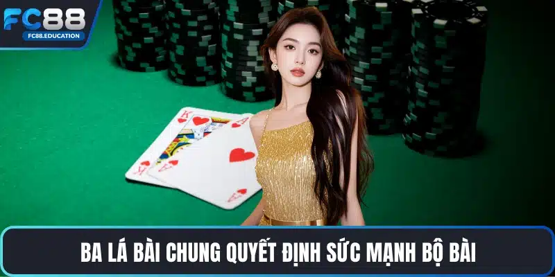 Ba lá bài chung quyết định sức mạnh bộ bài