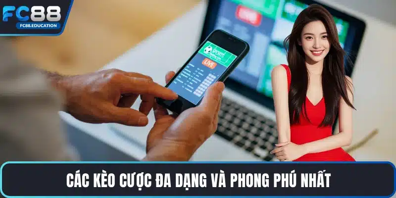 Các kèo cược đa dạng và phong phú nhất