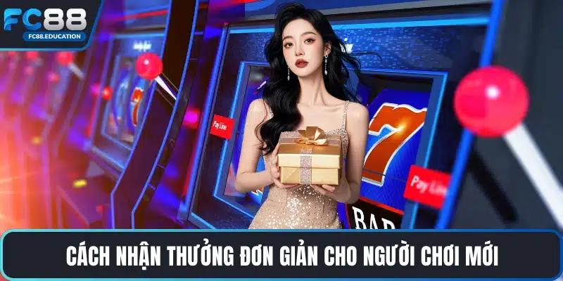 Cách nhận thưởng đơn giản cho người chơi mới