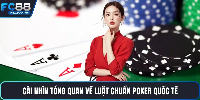 Cái nhìn tổng quan về luật chuẩn Poker quốc tế