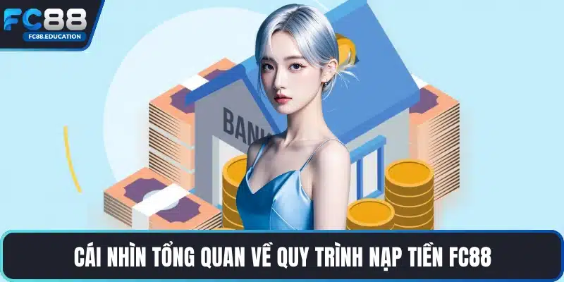 Cái nhìn tổng quan về quy trình nạp tiền FC88
