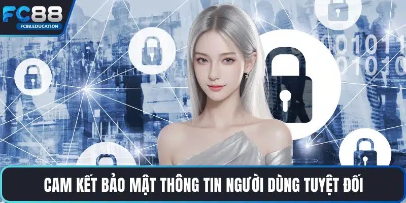 Cam kết bảo mật thông tin người dùng tuyệt đối