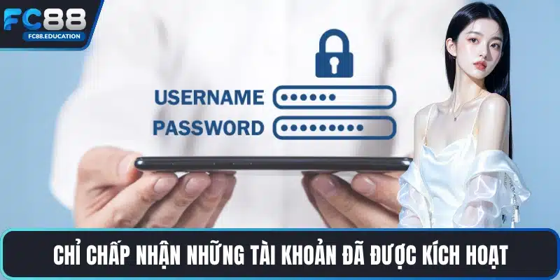 Chỉ chấp nhận những tài khoản đã được kích hoạt