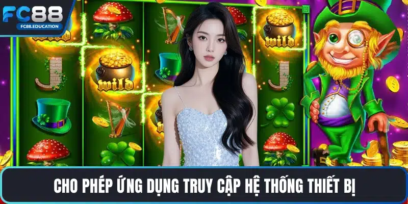 Cho phép ứng dụng truy cập hệ thống thiết bị