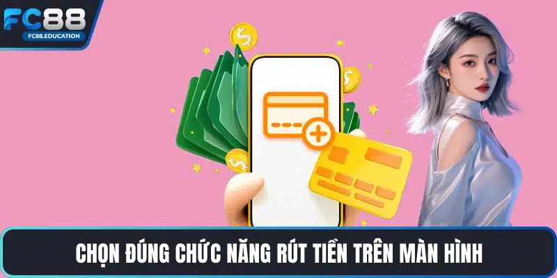 Chọn đúng chức năng rút tiền trên màn hình