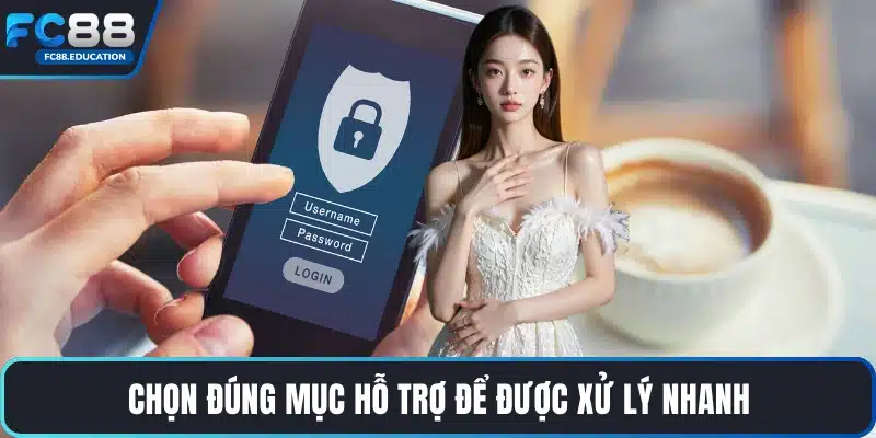 Chọn đúng mục hỗ trợ để được xử lý nhanh