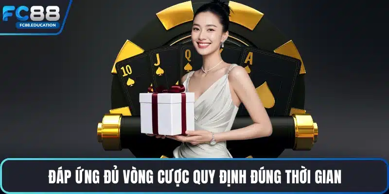 Đáp ứng đủ vòng cược quy định đúng thời gian