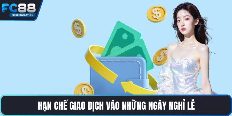 Hạn chế giao dịch vào những ngày nghỉ lễ