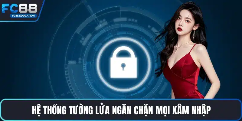 Hệ thống tường lửa ngăn chặn mọi xâm nhập