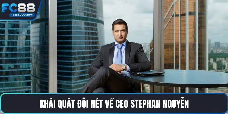 Khái quát đôi nét về CEO Stephan Nguyễn