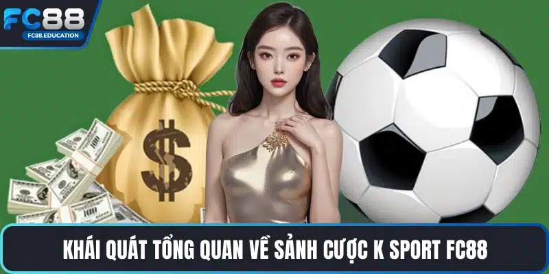 Khái quát tổng quan về sảnh cược K Sport FC88