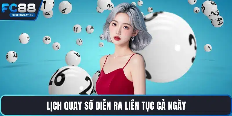 Lịch quay số diễn ra liên tục cả ngày