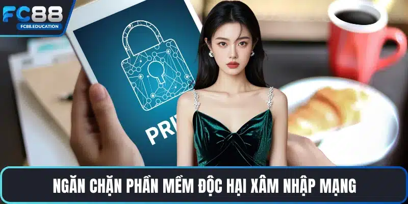 Ngăn chặn phần mềm độc hại xâm nhập mạng