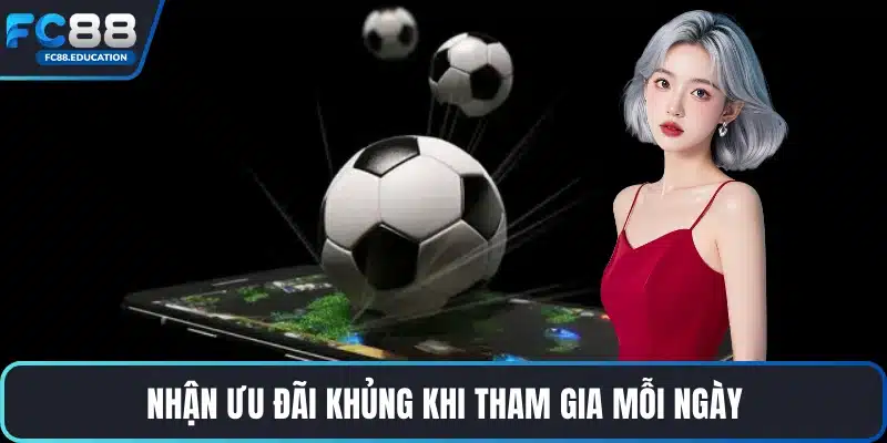 Nhận ưu đãi khủng khi tham gia mỗi ngày