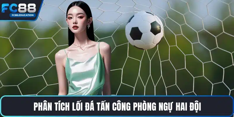 Phân tích lối đá tấn công phòng ngự hai đội