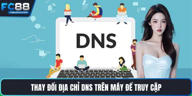 Thay đổi địa chỉ DNS trên máy để truy cập