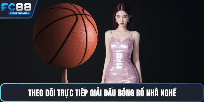 Theo dõi trực tiếp giải đấu bóng rổ nhà nghề