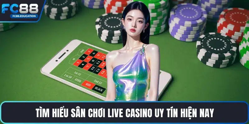 Tìm hiểu sân chơi live casino uy tín hiện nay