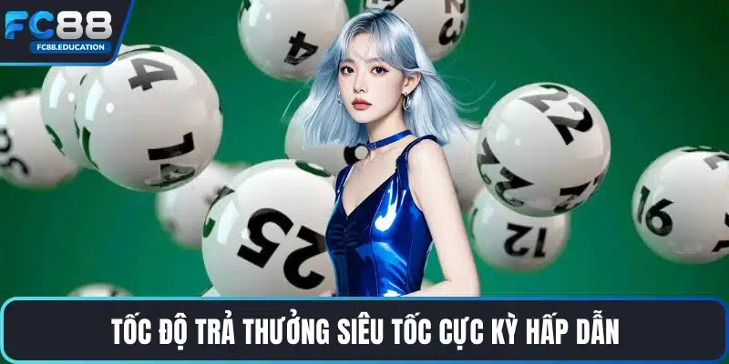 Tốc độ trả thưởng siêu tốc cực kỳ hấp dẫn