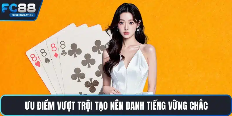 Ưu điểm vượt trội tạo nên danh tiếng vững chắc