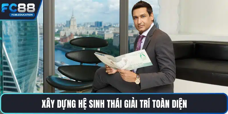 Xây dựng hệ sinh thái giải trí toàn diện